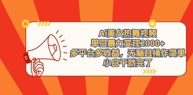 (9271期)Ai美女热舞视频，单日暴力变现2000+，多平台多收益，无脑且操作简单，小…-雲鼎文化传媒