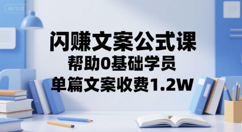 闪赚文案公式课，帮助0基础学员，单篇文案收费1.2W-雲鼎文化传媒
