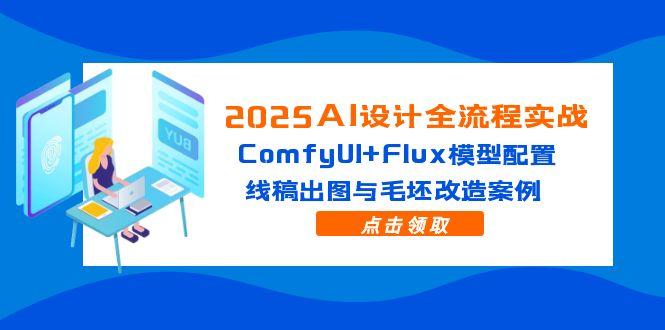 2025AI设计全流程实战：ComfyUI+Flux模型配置，线稿出图与毛坯改造案例-雲鼎文化传媒