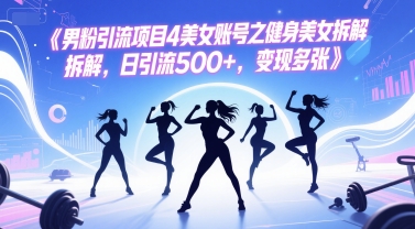 男粉引流项目4美女账号之健身美女拆解，日引流500+，变现多张-雲鼎文化传媒