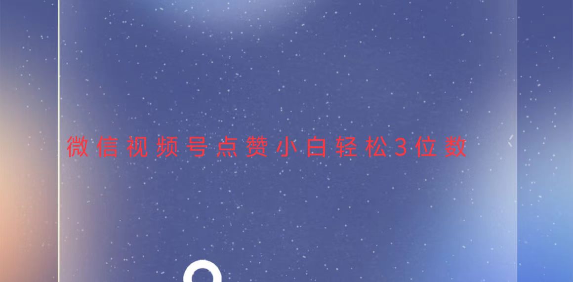 视频号点赞最新玩法，小白轻松日入三位数-雲鼎文化传媒