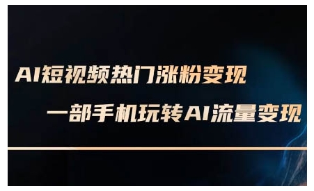AI短视频热门涨粉变现课，AI数字人制作短视频超级变现实操课，一部手机玩转短视频变现-雲鼎文化传媒