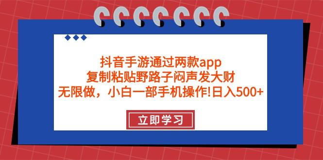 (9912期)抖音手游通过两款app，复制粘贴野路子闷声发大财，无限做 一部手机日入500+-雲鼎文化传媒