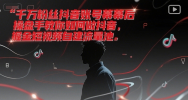 千万粉丝抖音账号幕后操盘手教你如何做抖音，掘金短视频自建流量池-雲鼎文化传媒