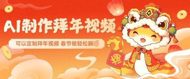 AI制作送祝福拜年视频，过年惊艳你的朋友圈可以定制拜年视频，AI一键生，春节做轻松躺Z-雲鼎文化传媒
