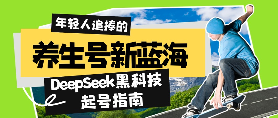 养生号新蓝海！DeepSeek黑科技起号指南：7天打造5W+爆款作品，素人日赚…-雲鼎文化传媒