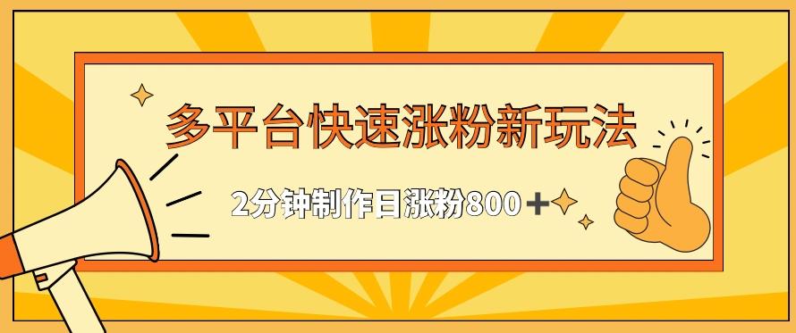 多平台快速涨粉最新玩法，2分钟制作，日涨粉800+【揭秘】-雲鼎文化传媒