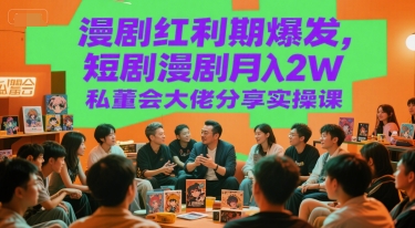 漫剧红利期爆发，短剧漫剧月入2W私董会大佬分享实操课-雲鼎文化传媒