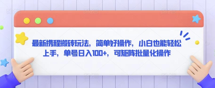 最新携程搬砖玩法，简单好操作，小白也能轻松上手，单号日入100+，可矩阵批量化操作【揭秘】-雲鼎文化传媒