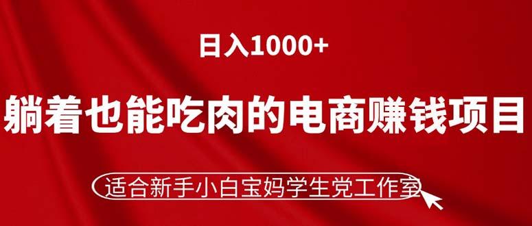 躺着也能吃肉的电商赚钱项目，日入1000+，适合新手小白宝妈学生党工作室-雲鼎文化传媒
