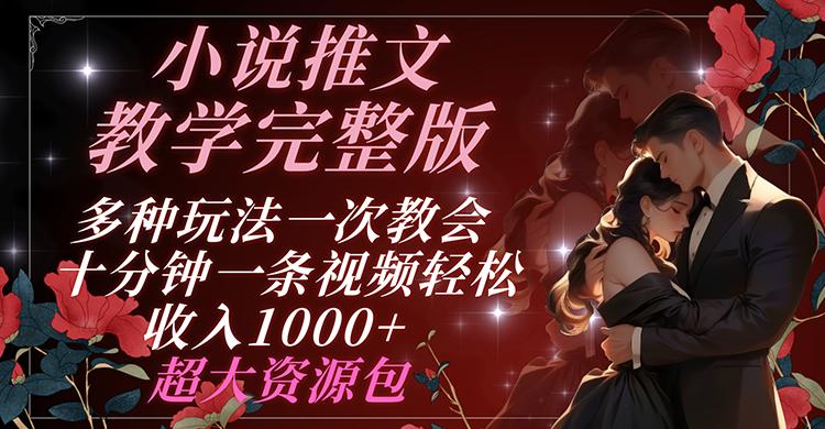 小说推文教学完整版 多种玩法一次教会 十分钟一条视频轻松收入1000+ 超大资源包-雲鼎文化传媒