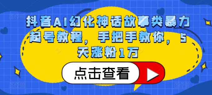抖音AI幻化神话故事类暴力起号教程，手把手教你，5天涨粉1万-雲鼎文化传媒