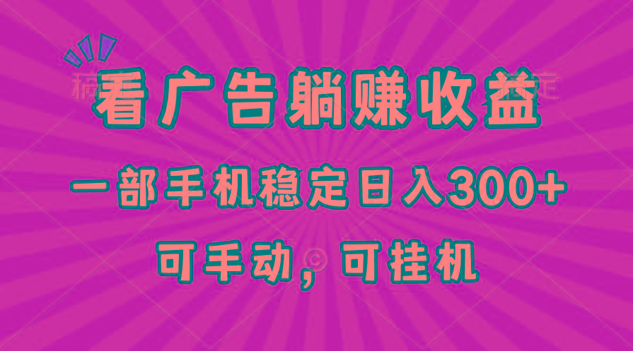 在家看广告躺赚收益，一部手机稳定日入300+，可手动，可挂机！-雲鼎文化传媒