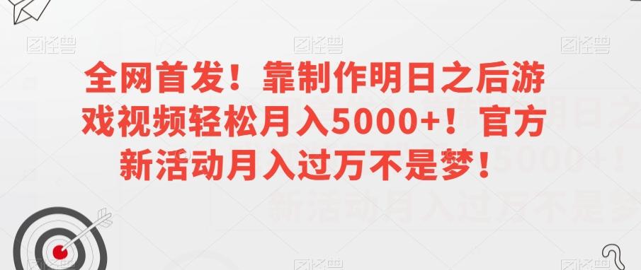 全网首发！靠制作明日之后游戏视频轻松月入5000+！官方新活动月入过万不是梦！【揭秘】-雲鼎文化传媒