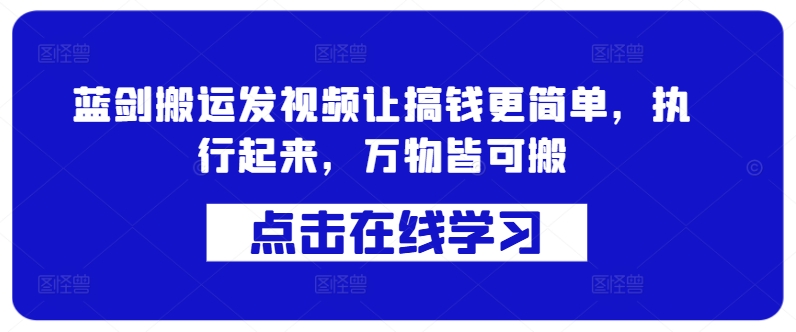 蓝剑搬运发视频让搞钱更简单，执行起来，万物皆可搬-雲鼎文化传媒