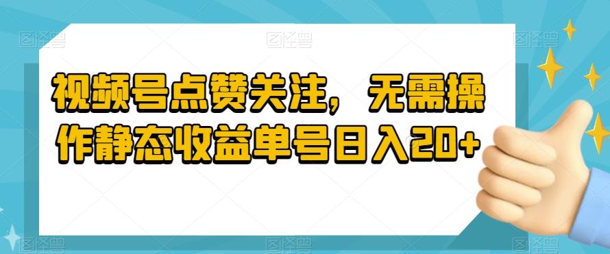 视频号点赞关注，无需操作静态收益单号日入20+-雲鼎文化传媒