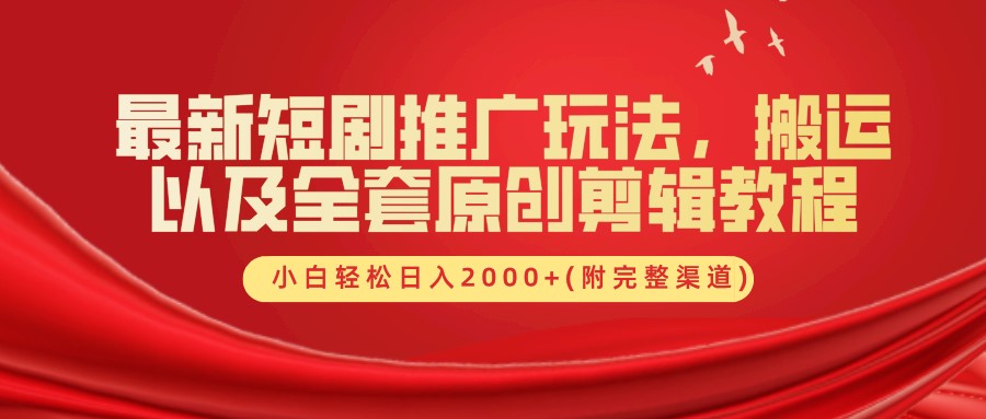 最新短剧推广玩法，搬运以及全套原创剪辑教程(附完整渠道)，小白轻松日入2000+-雲鼎文化传媒
