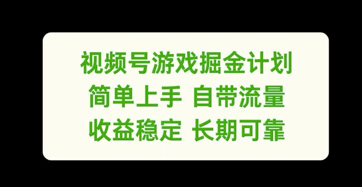 视频号游戏掘金计划，简单上手自带流量，收益稳定长期可靠【揭秘】-雲鼎文化传媒