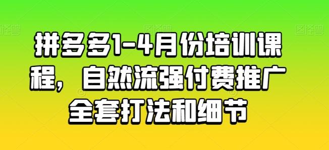拼多多1-4月份培训课程，自然流强付费推广全套打法和细节-雲鼎文化传媒