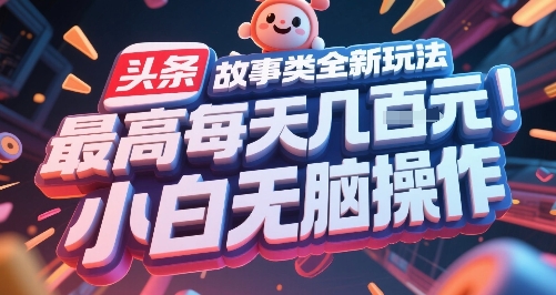 头条故事类全新玩法，最高每天几张，小白无脑操作-雲鼎文化传媒