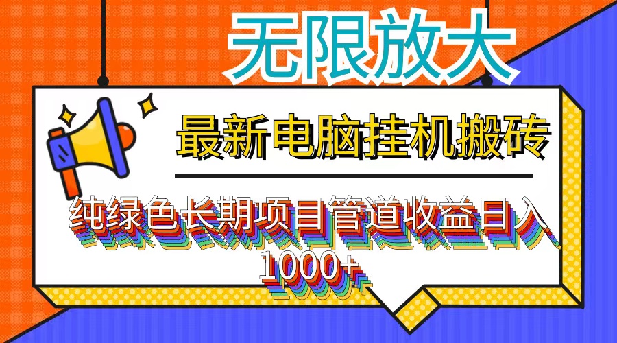 最新电脑挂机搬砖，纯绿色长期稳定项目，带管道收益轻松日入1000+-雲鼎文化传媒