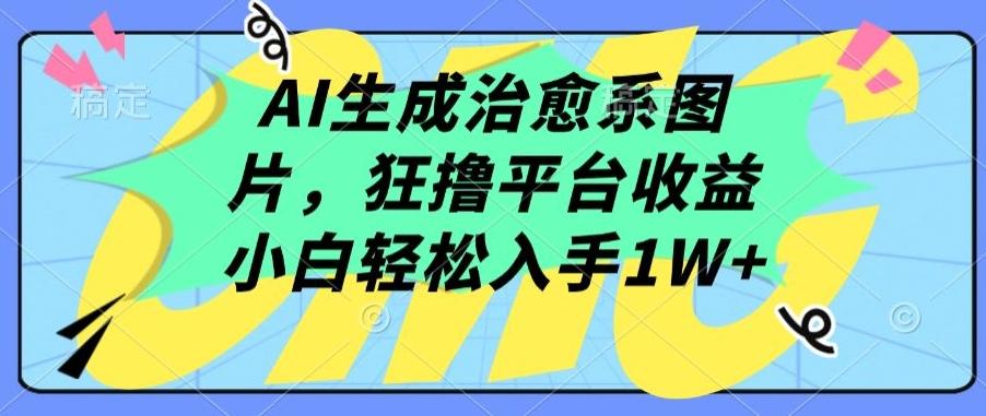 AI生成治愈系图片，狂撸平台收益，小白轻松入手1W+【揭秘】-雲鼎文化传媒