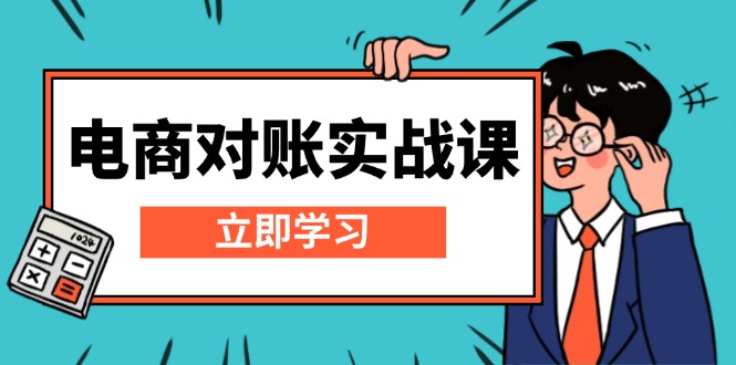 电商 对账实战课：详解Excel对账模板搭建，包含报表讲解，核算方法-雲鼎文化传媒