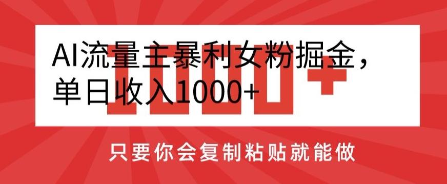 AI流量主暴利女粉掘金，单日收入1000+，只要你会复制粘贴就能做-雲鼎文化传媒