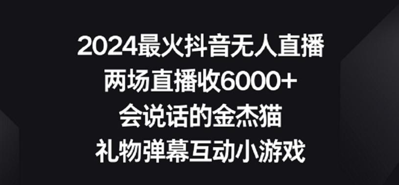 2024最火抖音无人直播，两场直播收6000+，礼物弹幕互动小游戏【揭秘】-雲鼎文化传媒