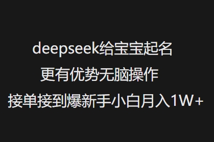deepseek给宝宝起名更有优势无脑操作接单接到爆新手小白月入1W+-雲鼎文化传媒