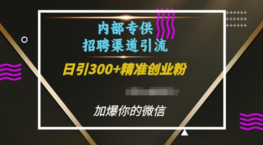 内部招聘渠道日引流300+创业粉，加爆你的微信【揭秘】-雲鼎文化传媒