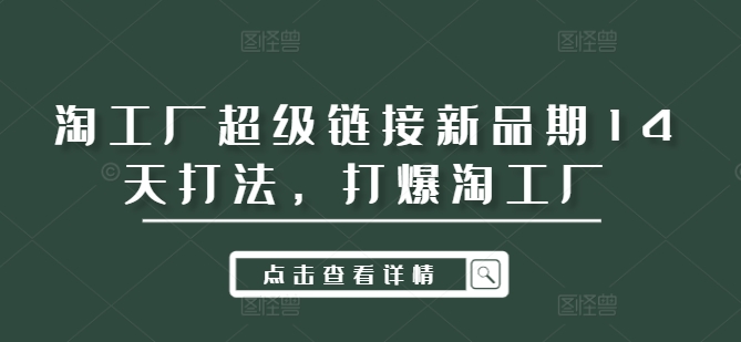 淘工厂超级链接新品期14天打法，打爆淘工厂-雲鼎文化传媒