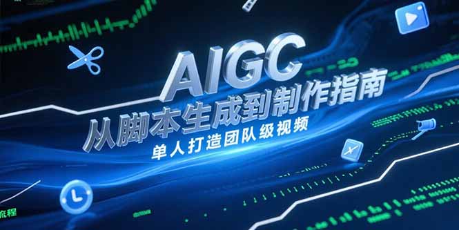 AIGC视频制作指南，从脚本生成到剪辑全流程，单人打造团队级视频-雲鼎文化传媒