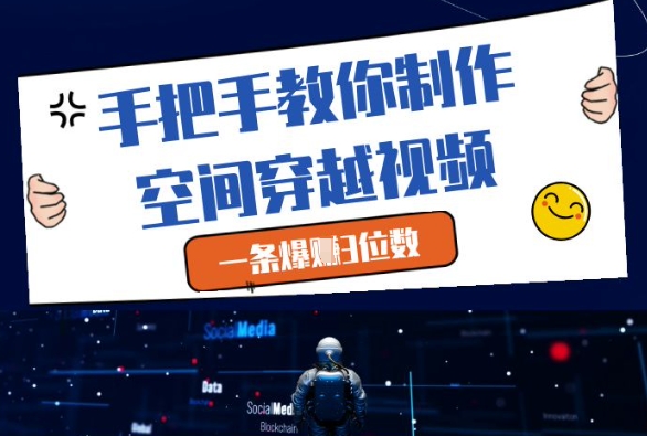 手把手教你制作空间穿越视频，一条爆挣3位数-雲鼎文化传媒