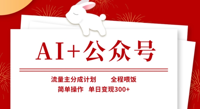 AI+公众号，流量主分成计划，全程喂饭，简单操作，单日变现3张+【揭秘】-雲鼎文化传媒