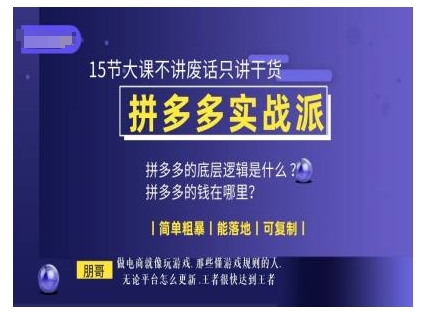 朋哥电商(拼多多实战派)，15节大课不讲废话只讲干货，简单粗暴 能落地 可复制-雲鼎文化传媒