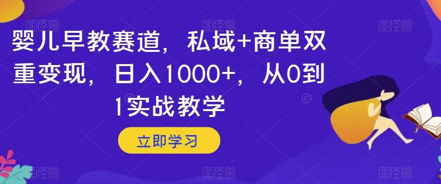 婴儿早教赛道，私域+商单双重变现，日入1000+，从0到1实战教学【揭秘】-雲鼎文化传媒