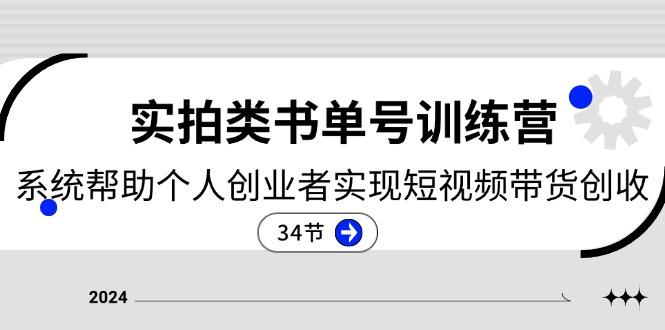 2024实拍类书单号训练营：系统帮助个人创业者实现短视频带货创收-34节-雲鼎文化传媒