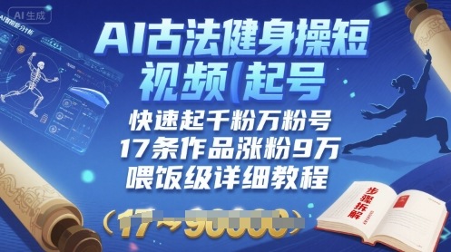 AI古法健身操短视频起号，快速起千粉万粉号，17条作品涨粉9W(喂饭级详细教程)-雲鼎文化传媒
