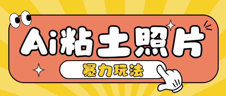 Ai粘土照片玩法，简单粗暴，小白轻松上手，单日收入200+-雲鼎文化传媒