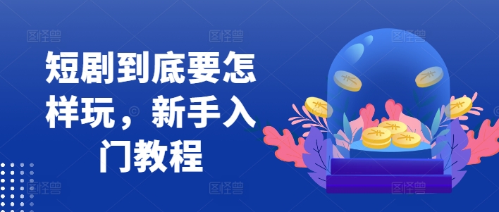 短剧到底要怎样玩，新手入门教程-雲鼎文化传媒