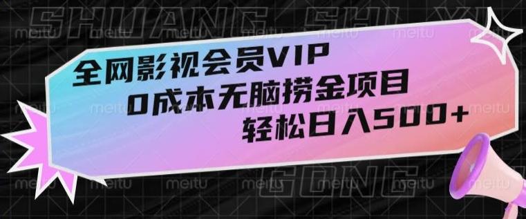 全网影视会员VIP，很老却常青的0成本无脑捞金项目，轻松日入500+【揭秘】-雲鼎文化传媒