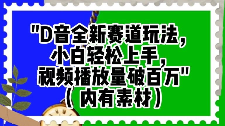 抖音全新赛道玩法，小白轻松上手，视频播放量破百万（内有素材）【揭秘】-雲鼎文化传媒