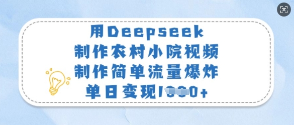 用Deepseek制作农村小院视频，制作简单流量爆炸，单日变现多张-雲鼎文化传媒