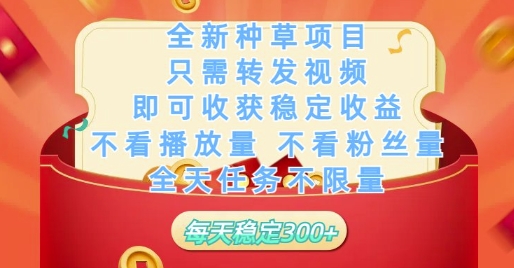 全新种草项目只需转发视频，即可收获稳定收益，不看播放量不看粉丝量，全天任务不限量，每天稳定3张【揭秘】-雲鼎文化传媒