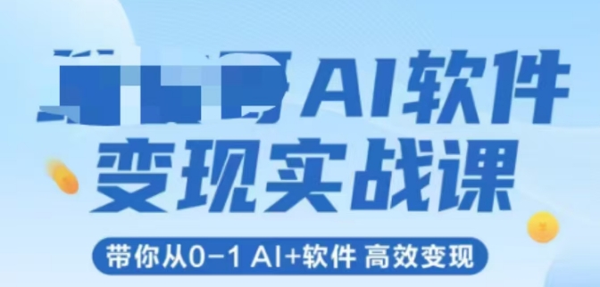 AI软件变现实战课，带你从0-1 Al+软件 高效变现-雲鼎文化传媒