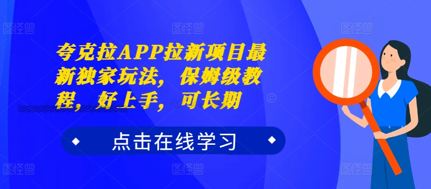 夸克拉APP拉新项目最新独家玩法，保姆级教程，好上手，可长期-雲鼎文化传媒