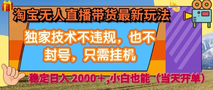 淘宝无人直播带货最新玩法，独家技术不违规，也不封号，全自动运行，只需挂着，  稳定日入2k【揭秘】-雲鼎文化传媒