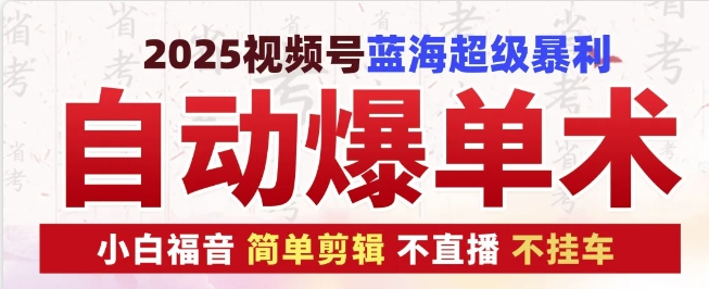 2025视频号蓝海超级暴利自动爆单术1.0 ，小白褔音 简单剪辑 不直播 不挂车-雲鼎文化传媒