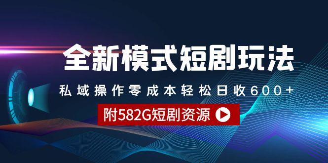 (9276期)全新模式短剧玩法–私域操作零成本轻松日收600+(附582G短剧资源)-雲鼎文化传媒